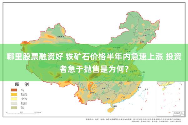 哪里股票融资好 铁矿石价格半年内急速上涨 投资者急于抛售是为何？