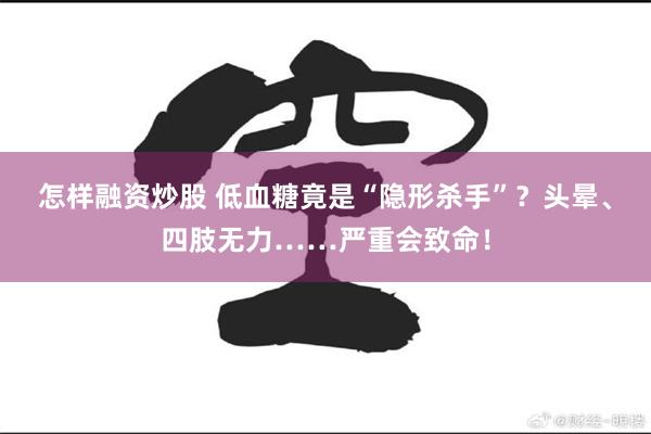 怎样融资炒股 低血糖竟是“隐形杀手”？头晕、四肢无力……严重会致命！