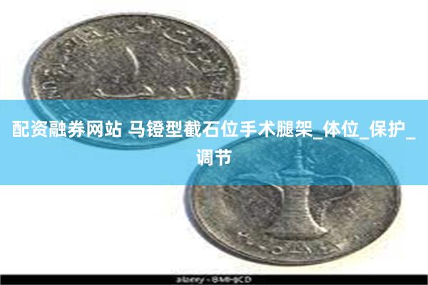 配资融券网站 马镫型截石位手术腿架_体位_保护_调节