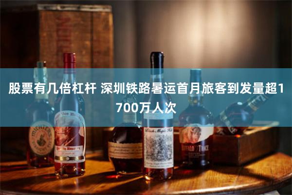 股票有几倍杠杆 深圳铁路暑运首月旅客到发量超1700万人次