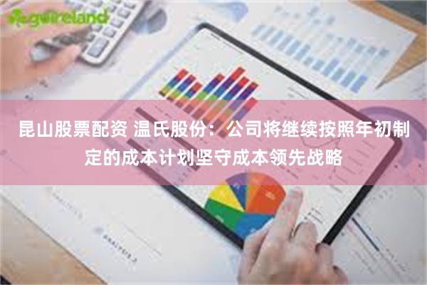 昆山股票配资 温氏股份：公司将继续按照年初制定的成本计划坚守成本领先战略
