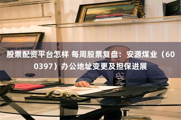 股票配资平台怎样 每周股票复盘：安源煤业（600397）办公地址变更及担保进展