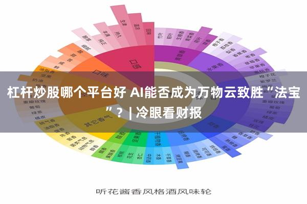 杠杆炒股哪个平台好 AI能否成为万物云致胜“法宝”？| 冷眼看财报