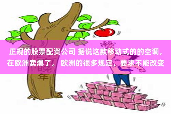 正规的股票配资公司 据说这款移动式的的空调，在欧洲卖爆了。 欧洲的很多规定，要求不能改变