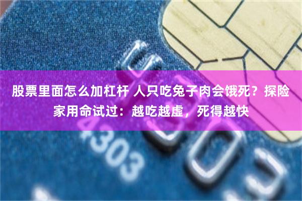 股票里面怎么加杠杆 人只吃兔子肉会饿死？探险家用命试过：越吃越虚，死得越快