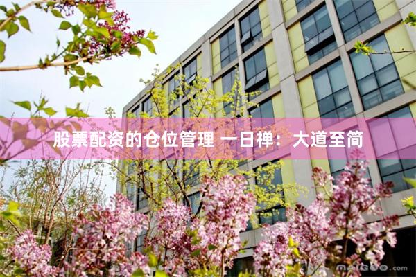 股票配资的仓位管理 一日禅：大道至简