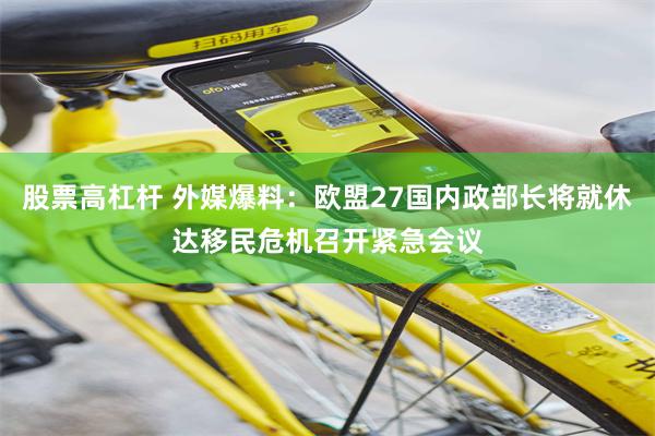 股票高杠杆 外媒爆料：欧盟27国内政部长将就休达移民危机召开紧急会议