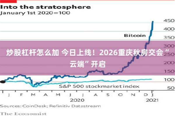 炒股杠杆怎么加 今日上线！2026重庆秋房交会“云端”开启