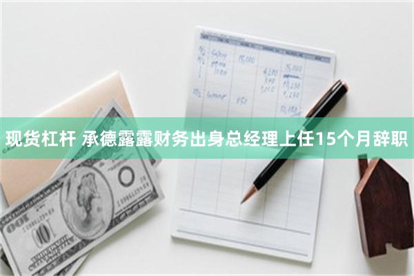 现货杠杆 承德露露财务出身总经理上任15个月辞职