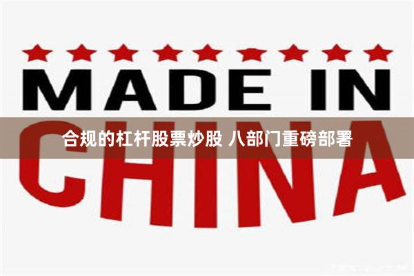 合规的杠杆股票炒股 八部门重磅部署