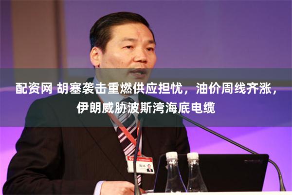 配资网 胡塞袭击重燃供应担忧，油价周线齐涨，伊朗威胁波斯湾海底电缆